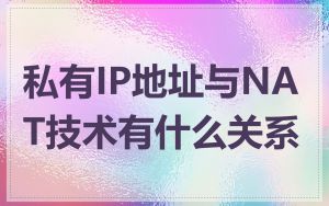 私有IP地址与NAT技术有什么关系