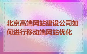 北京高端网站建设公司如何进行移动端网站优化