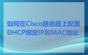 如何在Cisco路由器上配置DHCP绑定IP和MAC地址
