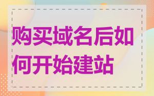 购买域名后如何开始建站