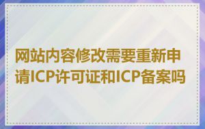 网站内容修改需要重新申请ICP许可证和ICP备案吗