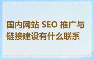 国内网站 SEO 推广与链接建设有什么联系