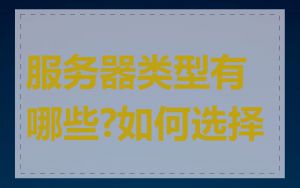 服务器类型有哪些?如何选择