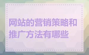 网站的营销策略和推广方法有哪些