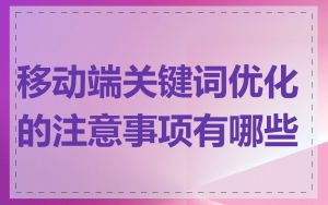 移动端关键词优化的注意事项有哪些