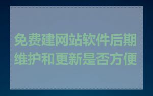 免费建网站软件后期维护和更新是否方便