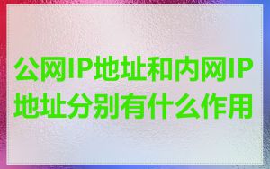 公网IP地址和内网IP地址分别有什么作用