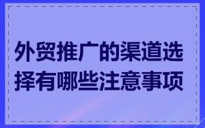 外贸推广的渠道选择有哪些注意事项