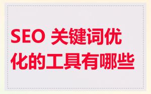 SEO 关键词优化的工具有哪些