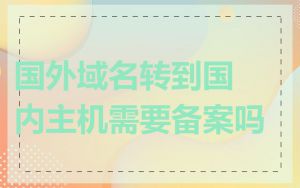 国外域名转到国内主机需要备案吗