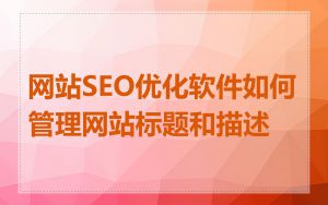 网站SEO优化软件如何管理网站标题和描述