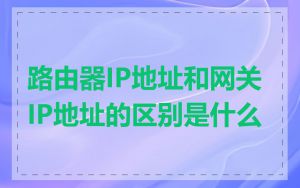路由器IP地址和网关IP地址的区别是什么