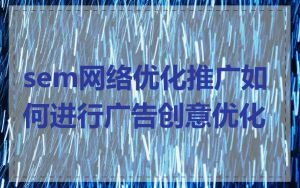 sem网络优化推广如何进行广告创意优化