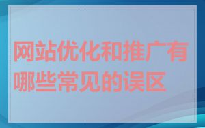 网站优化和推广有哪些常见的误区
