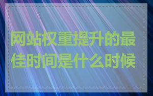 网站权重提升的最佳时间是什么时候