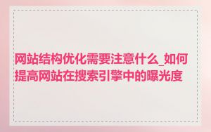 网站结构优化需要注意什么_如何提高网站在搜索引擎中的曝光度