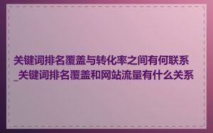 关键词排名覆盖与转化率之间有何联系_关键词排名覆盖和网站流量有什么关系