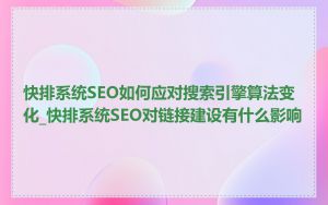 快排系统SEO如何应对搜索引擎算法变化_快排系统SEO对链接建设有什么影响