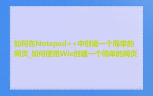 如何在Notepad++中创建一个简单的网页_如何使用Wix创建一个简单的网页