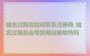 域名过期后如何联系注册商_域名过期后会导致网站被劫持吗