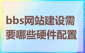 bbs网站建设需要哪些硬件配置