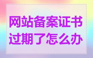 网站备案证书过期了怎么办