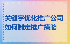 关键字优化推广公司如何制定推广策略