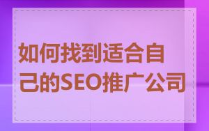 如何找到适合自己的SEO推广公司