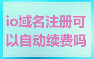 io域名注册可以自动续费吗