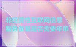 非经营性互联网信息服务备案是否需要年审