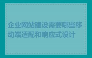 企业网站建设需要哪些移动端适配和响应式设计