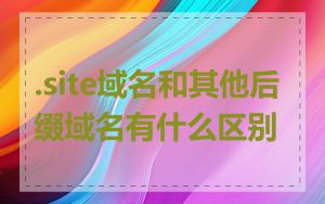 .site域名和其他后缀域名有什么区别