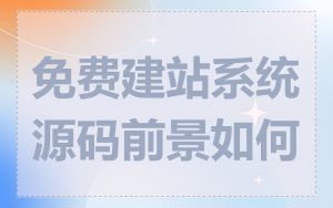 免费建站系统源码前景如何