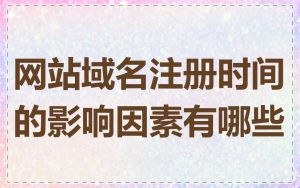 网站域名注册时间的影响因素有哪些