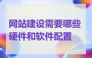 网站建设需要哪些硬件和软件配置