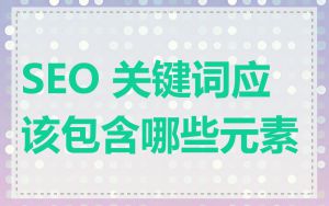 SEO 关键词应该包含哪些元素