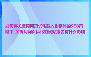 如何将关键词网页优化融入到整体的SEO策略中_关键词网页优化对网站排名有什么影响