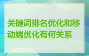 关键词排名优化和移动端优化有何关系