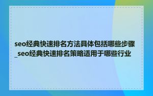 seo经典快速排名方法具体包括哪些步骤_seo经典快速排名策略适用于哪些行业