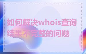 如何解决whois查询结果不完整的问题
