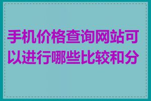 手机价格查询网站可以进行哪些比较和分析