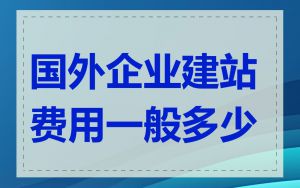 国外企业建站费用一般多少