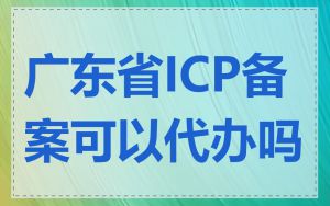 广东省ICP备案可以代办吗