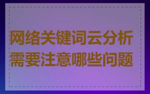 网络关键词云分析需要注意哪些问题