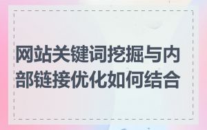 网站关键词挖掘与内部链接优化如何结合