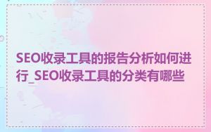 SEO收录工具的报告分析如何进行_SEO收录工具的分类有哪些
