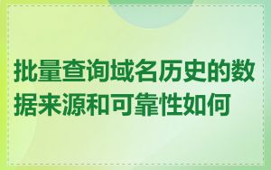 批量查询域名历史的数据来源和可靠性如何