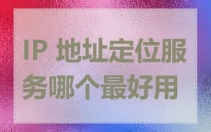 IP 地址定位服务哪个最好用
