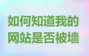 如何知道我的网站是否被墙