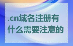 .cn域名注册有什么需要注意的